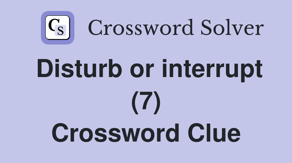 Disturb or interrupt 7 crossword clue answers crossword solver